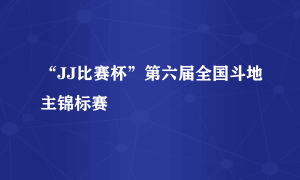 “JJ比赛杯”第六届全国斗地主锦标赛