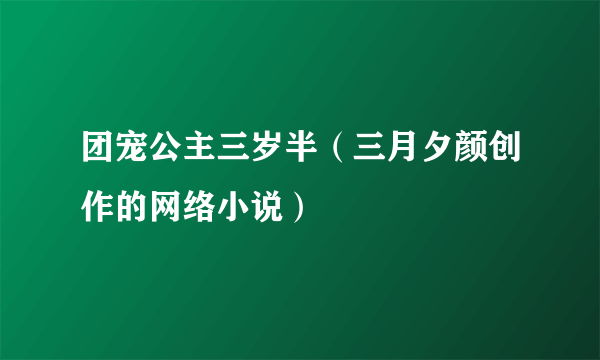 团宠公主三岁半（三月夕颜创作的网络小说）