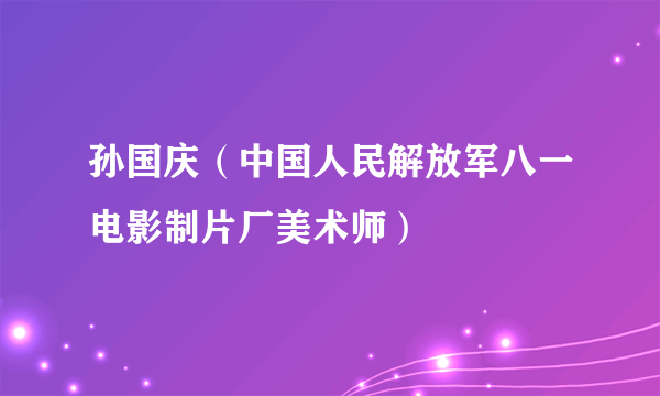 孙国庆（中国人民解放军八一电影制片厂美术师）