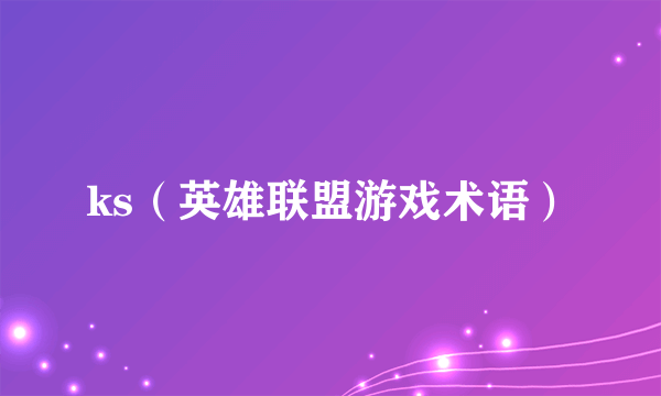 ks（英雄联盟游戏术语）