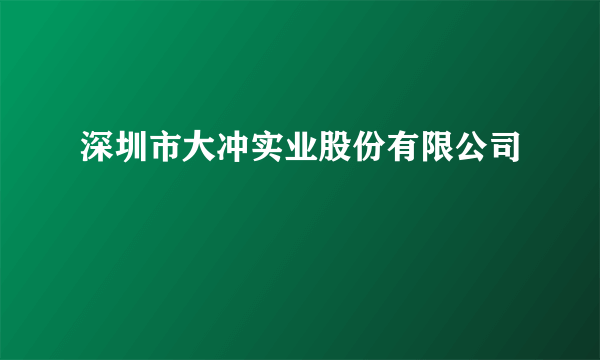 深圳市大冲实业股份有限公司