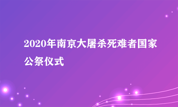 2020年南京大屠杀死难者国家公祭仪式