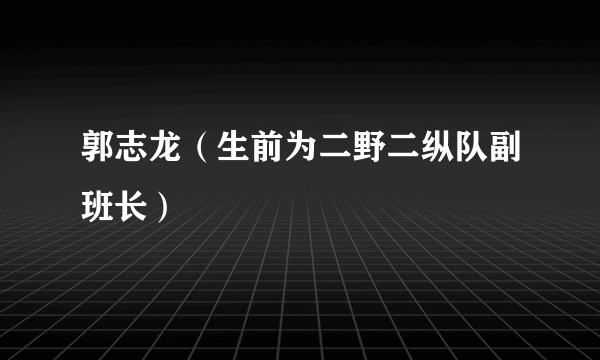郭志龙（生前为二野二纵队副班长）