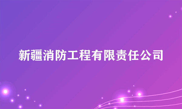 新疆消防工程有限责任公司
