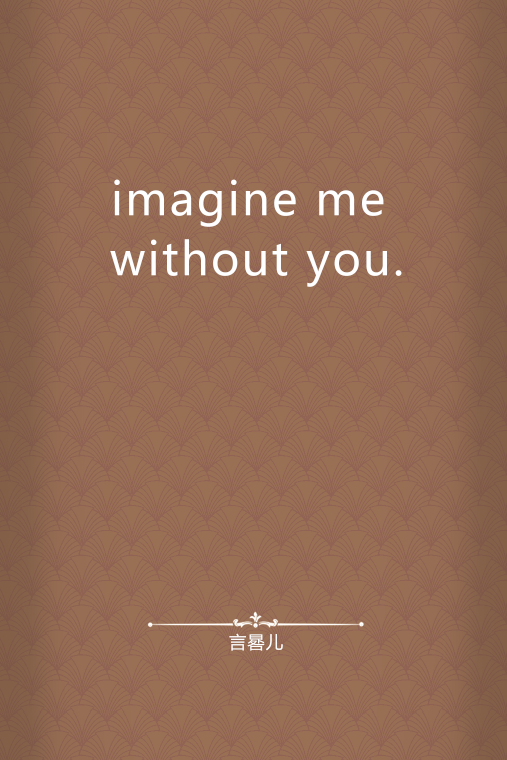 imagine me without you.