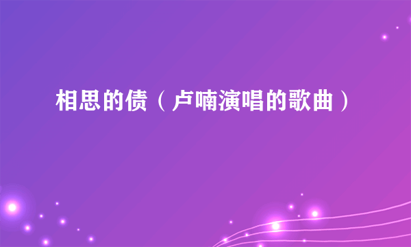 相思的债（卢喃演唱的歌曲）