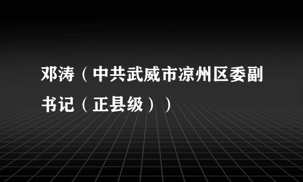 邓涛（中共武威市凉州区委副书记（正县级））