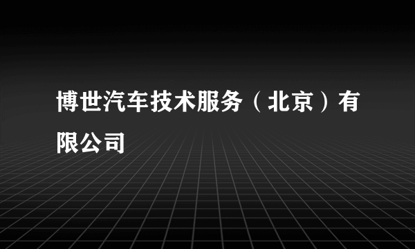 博世汽车技术服务（北京）有限公司