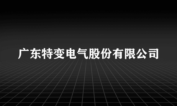 广东特变电气股份有限公司