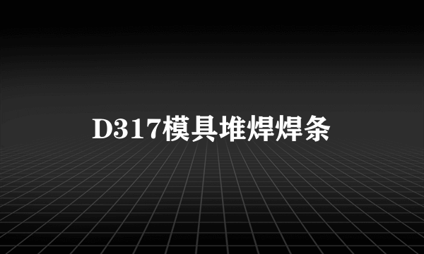 D317模具堆焊焊条