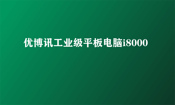 优博讯工业级平板电脑i8000