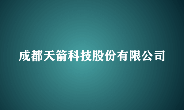 成都天箭科技股份有限公司