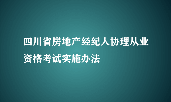 四川省房地产经纪人协理从业资格考试实施办法