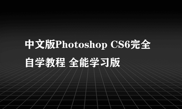 中文版Photoshop CS6完全自学教程 全能学习版