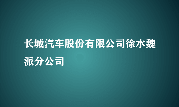 长城汽车股份有限公司徐水魏派分公司