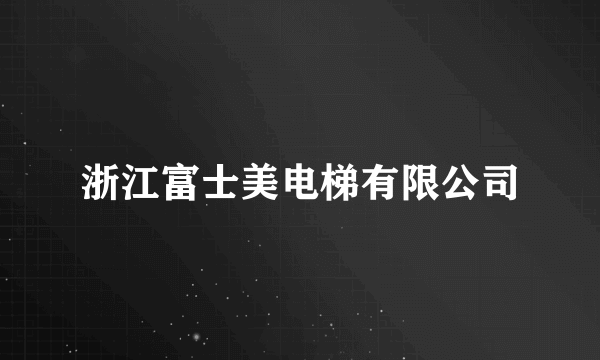 浙江富士美电梯有限公司
