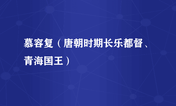 慕容复（唐朝时期长乐都督、青海国王）