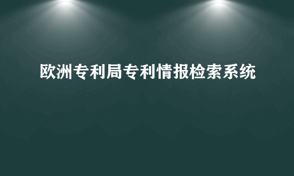 欧洲专利局专利情报检索系统