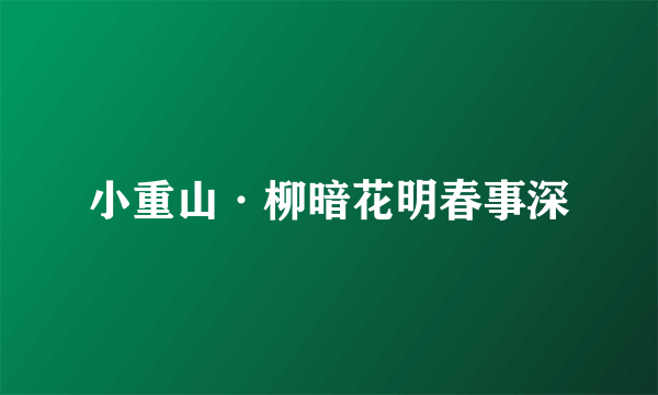 小重山·柳暗花明春事深