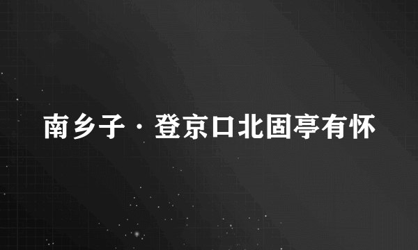 南乡子·登京口北固亭有怀