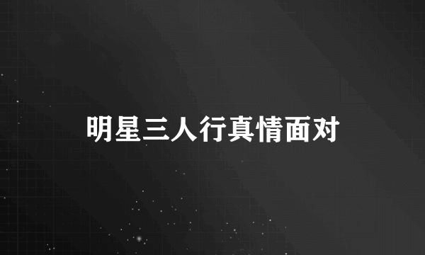 明星三人行真情面对