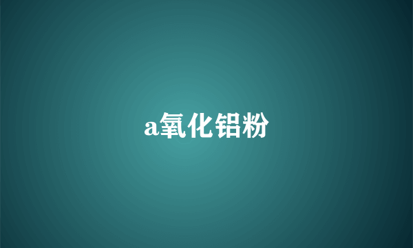 a氧化铝粉