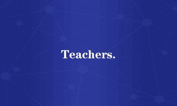 Teachers.