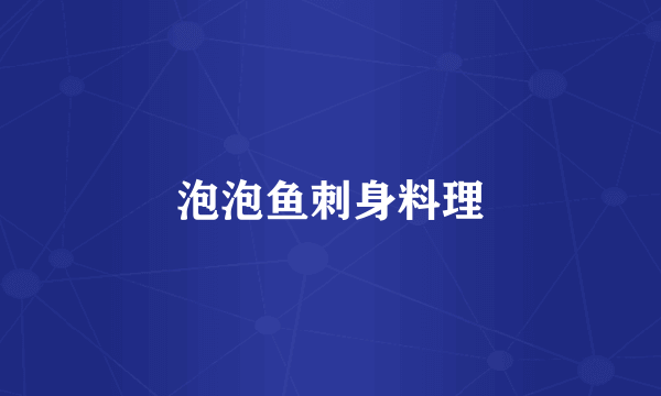 泡泡鱼刺身料理
