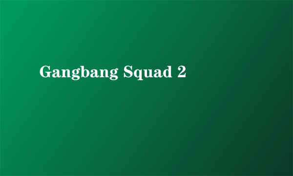 Gangbang Squad 2