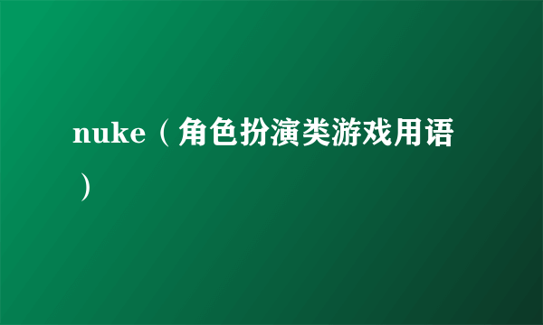 nuke（角色扮演类游戏用语）