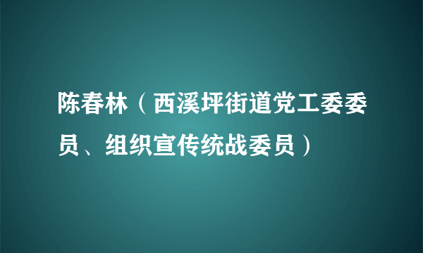 陈春林（西溪坪街道党工委委员、组织宣传统战委员）