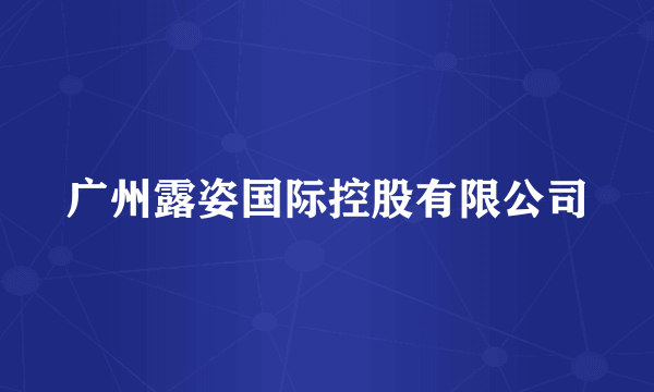 广州露姿国际控股有限公司