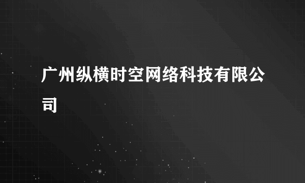广州纵横时空网络科技有限公司