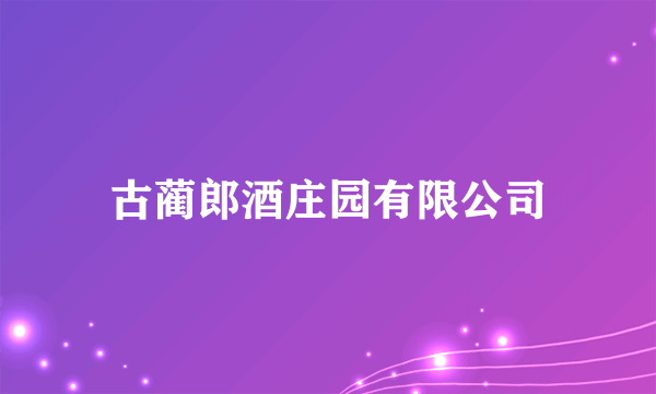 古蔺郎酒庄园有限公司