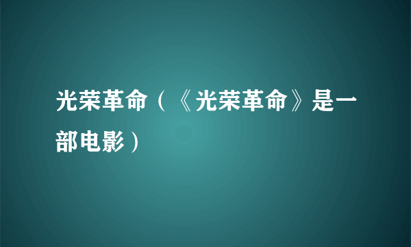 光荣革命（《光荣革命》是一部电影）