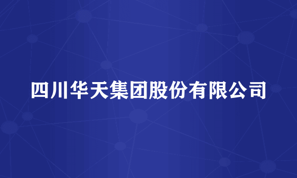 四川华天集团股份有限公司