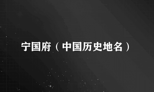 宁国府（中国历史地名）