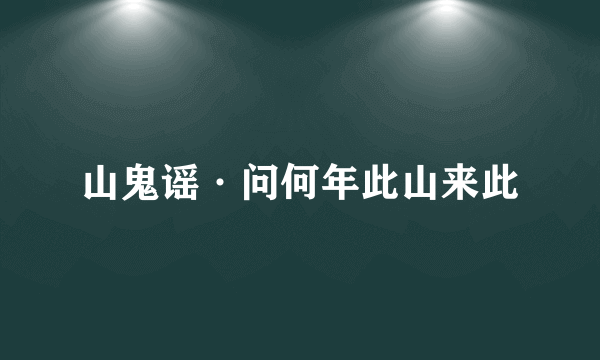 山鬼谣·问何年此山来此