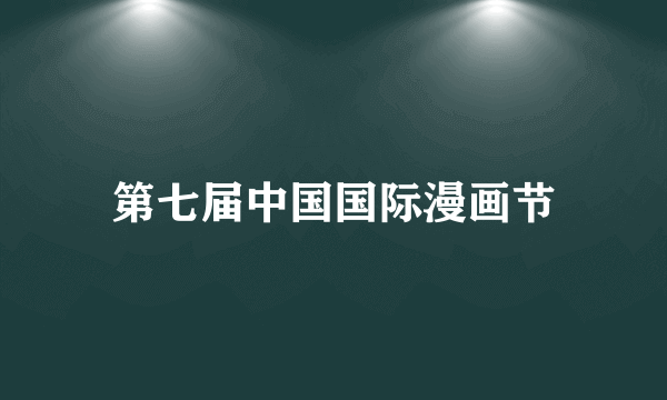 第七届中国国际漫画节