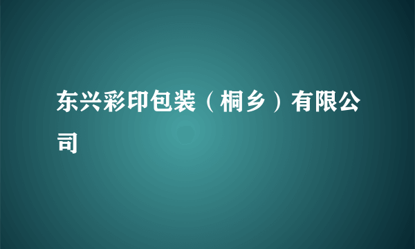 东兴彩印包装（桐乡）有限公司