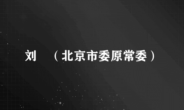 刘湧（北京市委原常委）