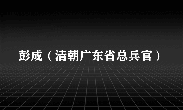 彭成（清朝广东省总兵官）