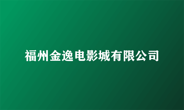 福州金逸电影城有限公司