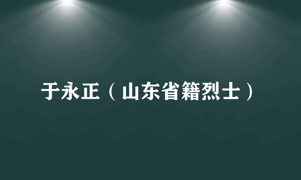 于永正（山东省籍烈士）