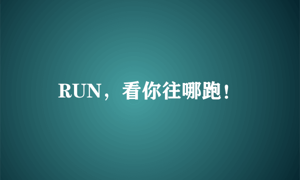 RUN，看你往哪跑！