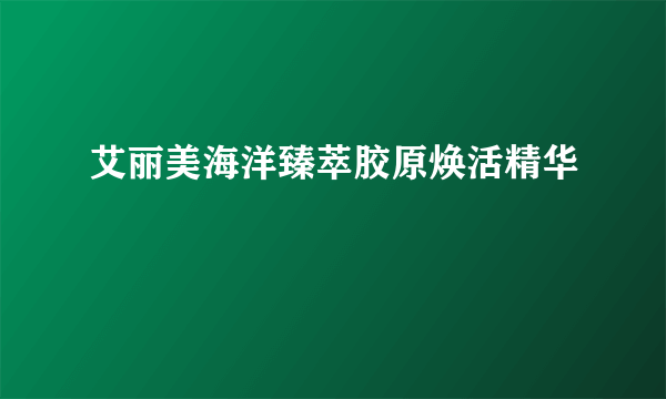 艾丽美海洋臻萃胶原焕活精华