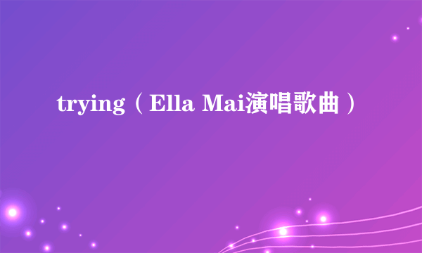 trying（Ella Mai演唱歌曲）