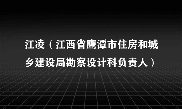 江凌（江西省鹰潭市住房和城乡建设局勘察设计科负责人）