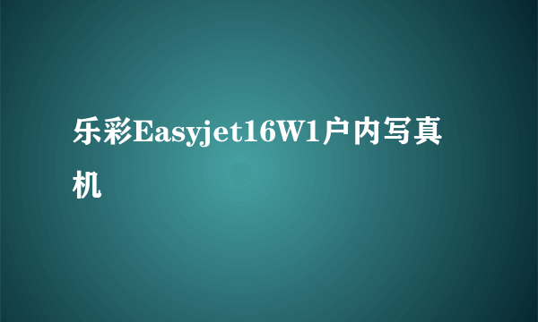 乐彩Easyjet16W1户内写真机