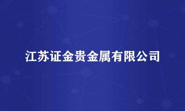 江苏证金贵金属有限公司